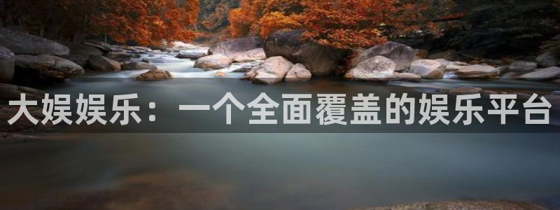 彩神vii官方：大娱娱乐：一个全面覆盖的娱乐平台