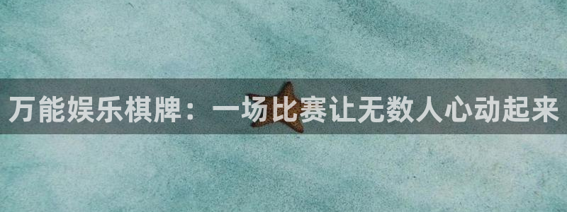彩神vii官方：万能娱乐棋牌：一场比赛让无数人心动起来